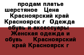 продам платье шерстяное › Цена ­ 500 - Красноярский край, Красноярск г. Одежда, обувь и аксессуары » Женская одежда и обувь   . Красноярский край,Красноярск г.